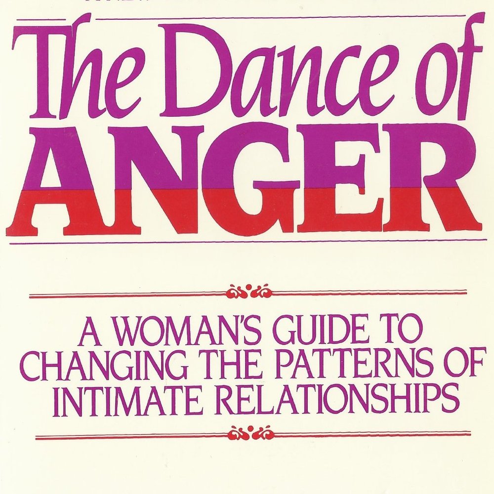 The Dance of Anger: A Woman's Guide to Changing the Patterns of Intimate Rel.